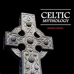 Celtic Mythology: Fascinating Myths and Legends of Gods, Goddesses, Heroes and Monster from the Ancient Irish, Welsh, Scottish and Brittany Mythology Audiolibro Por Simon Lopez arte de portada