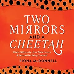 Two Mirrors and a Cheetah: Think Differently, Own Your Career & Succeed by Being Yourself cover art