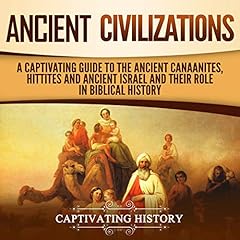 Ancient Civilizations: A Captivating Guide to the Ancient Canaanites, Hittites and Ancient Israel and Their Role in Biblical History Audiolibro Por Captivating History arte de portada