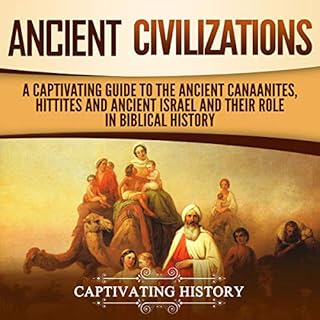 Ancient Civilizations: A Captivating Guide to the Ancient Canaanites, Hittites and Ancient Israel and Their Role in Biblical 