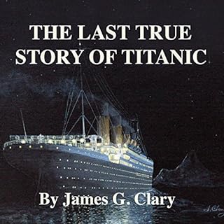 The Last True Story of Titanic Audiolibro Por James G. Clary arte de portada