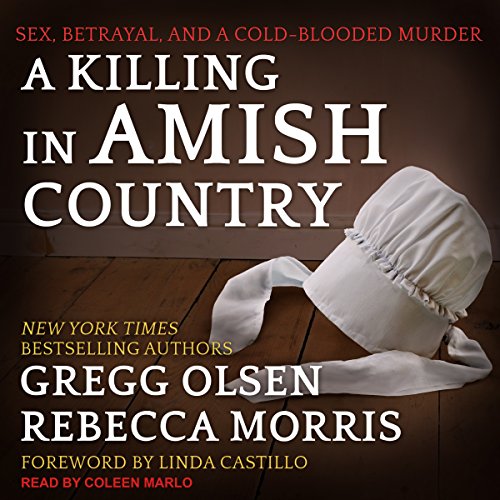 A Killing in Amish Country: Sex, Betrayal, and a Cold-blooded Murder Audiobook By Gregg Olsen, Rebecca Morris, Linda Castillo