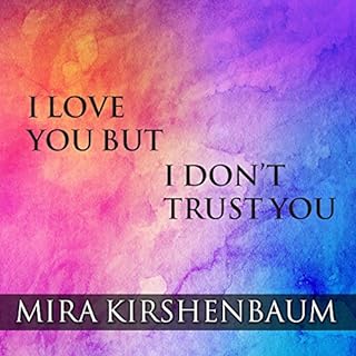 I Love You but I Don&rsquo;t Trust You Audiobook By Mira Kirshenbaum cover art
