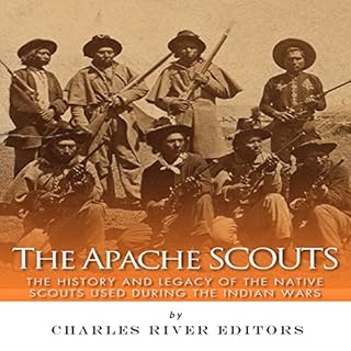 The Apache Scouts: The History and Legacy of the Native Scouts Used During the Indian Wars Audiolibro Por Charles River Edito