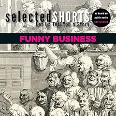 Selected Shorts: Funny Business Audiolibro Por Simon Rich, R. T. Smith, David Schickler, Dorothy Parker, Ian Frazier, James Thurber, Joe Meno, Kevin Barry, Dave Eggers arte de portada