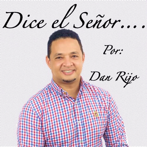 Dice el Se&ntilde;or... por: Dan Rijo Podcast By Dan Rijo cover art