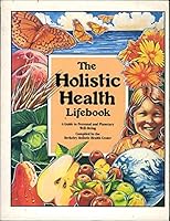 The Holistic Health Lifebook: A Guide to Personal and Planetary Well-Being