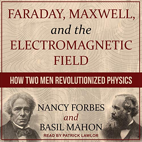 Faraday, Maxwell, and the Electromagnetic Field Audiobook By Nancy Forbes, Basil Mahon cover art