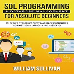 SQL Programming & Database Management for Absolute Beginners SQL Server, Structured Query Language Fundamentals Audiobook By William Sullivan cover art