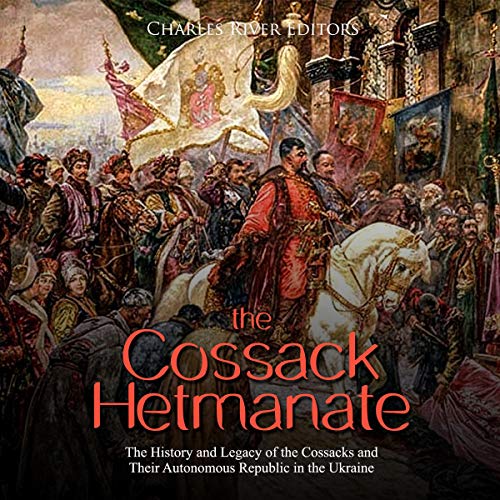 The Cossack Hetmanate: The History and Legacy of the Cossacks and Their Autonomous Republic in the Ukraine Audiolibro Por Cha