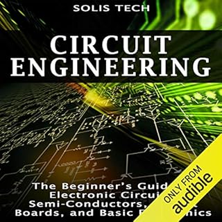 Circuit Engineering: The Beginner's Guide to Electronic Circuits, Semi-Conductors, Circuit Boards, and Basic Electronics Audi