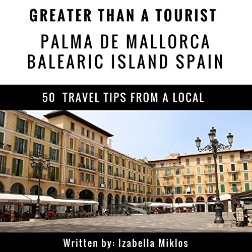 Greater Than a Tourist: Palma De Mallorca, Balearic Island, Spain Audiobook By Izabella Miklos, Greater Than a Tourist cover 