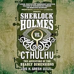 Sherlock Holmes vs. Cthulhu: The Adventure of the Deadly Dimensions Audiobook By Lois H. Gresh cover art