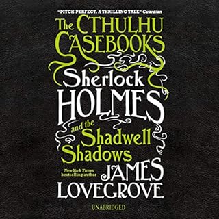 The Cthulhu Casebooks: Sherlock Holmes and the Shadwell Shadows Audiolibro Por James Lovegrove arte de portada