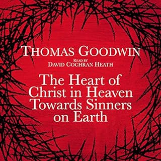 The Heart of Christ in Heaven Towards Sinners on Earth Audiolibro Por Thomas Goodwin arte de portada