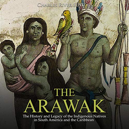 The Arawak: The History and Legacy of the Indigenous Natives in South America and the Caribbean Audiolibro Por Charles River 