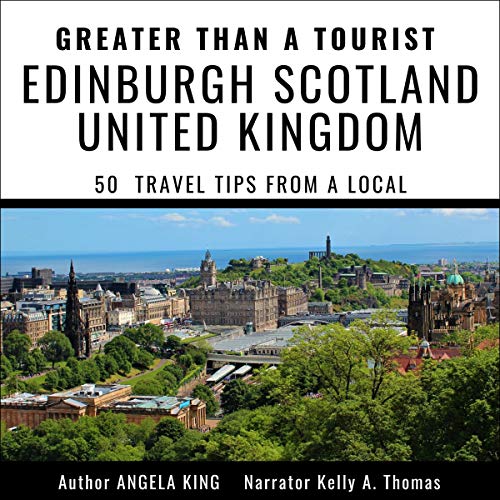 Greater than a Tourist: Edinburgh United Kingdom Scotland: 50 Travel Tips from a Local Audiobook By Angela King, Greater than