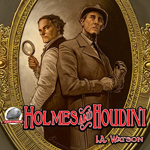 Holmes and Houdini Audiobook By I.A. Watson cover art