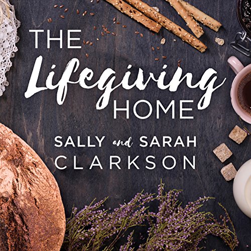 The Lifegiving Home Audiolibro Por Sally Clarkson, Sarah Clarkson arte de portada