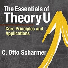 The Essentials of Theory U: Core Principles and Applications Audiolibro Por C. Otto Scharmer arte de portada