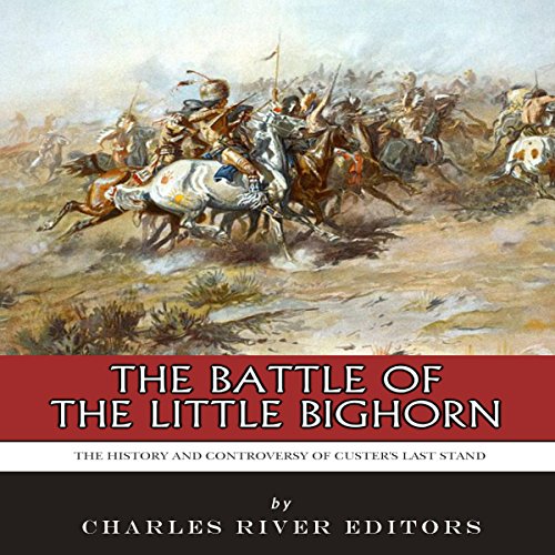 The Battle of the Little Bighorn: The History and Controversy of Custer's Last Stand Audiolibro Por Charles River Editors art