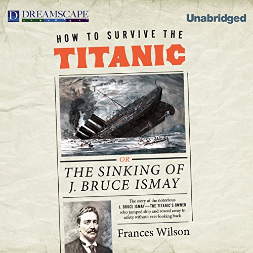 How to Survive the Titanic Audiobook By Frances Wilson cover art