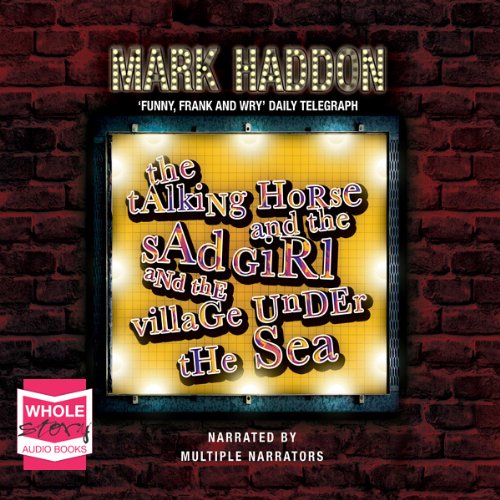 The Talking Horse and the Sad Girl and the Village Under the Sea Audiobook By Mark Haddon cover art