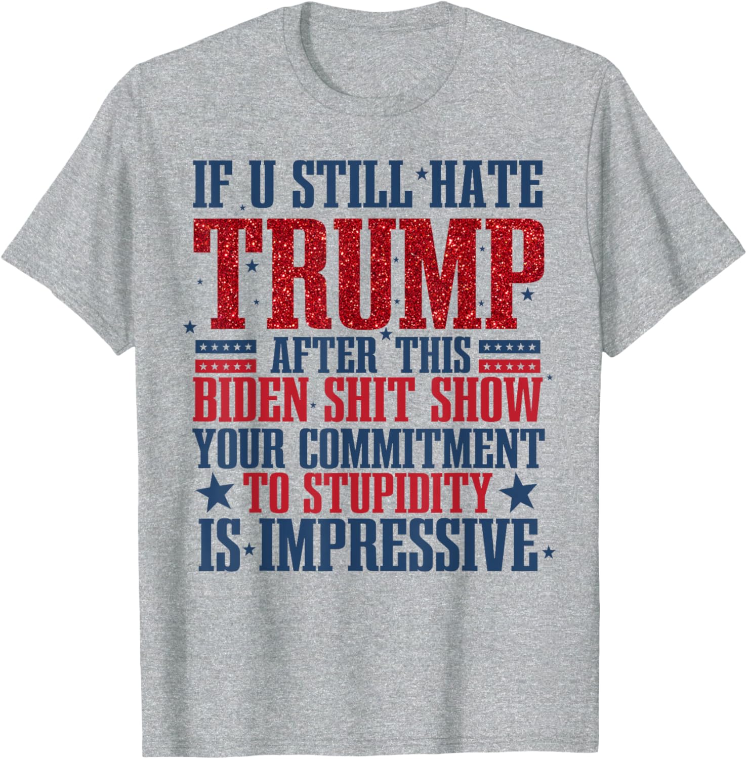 If You Still Hate Trump After This Biden Shit Show T-Shirt