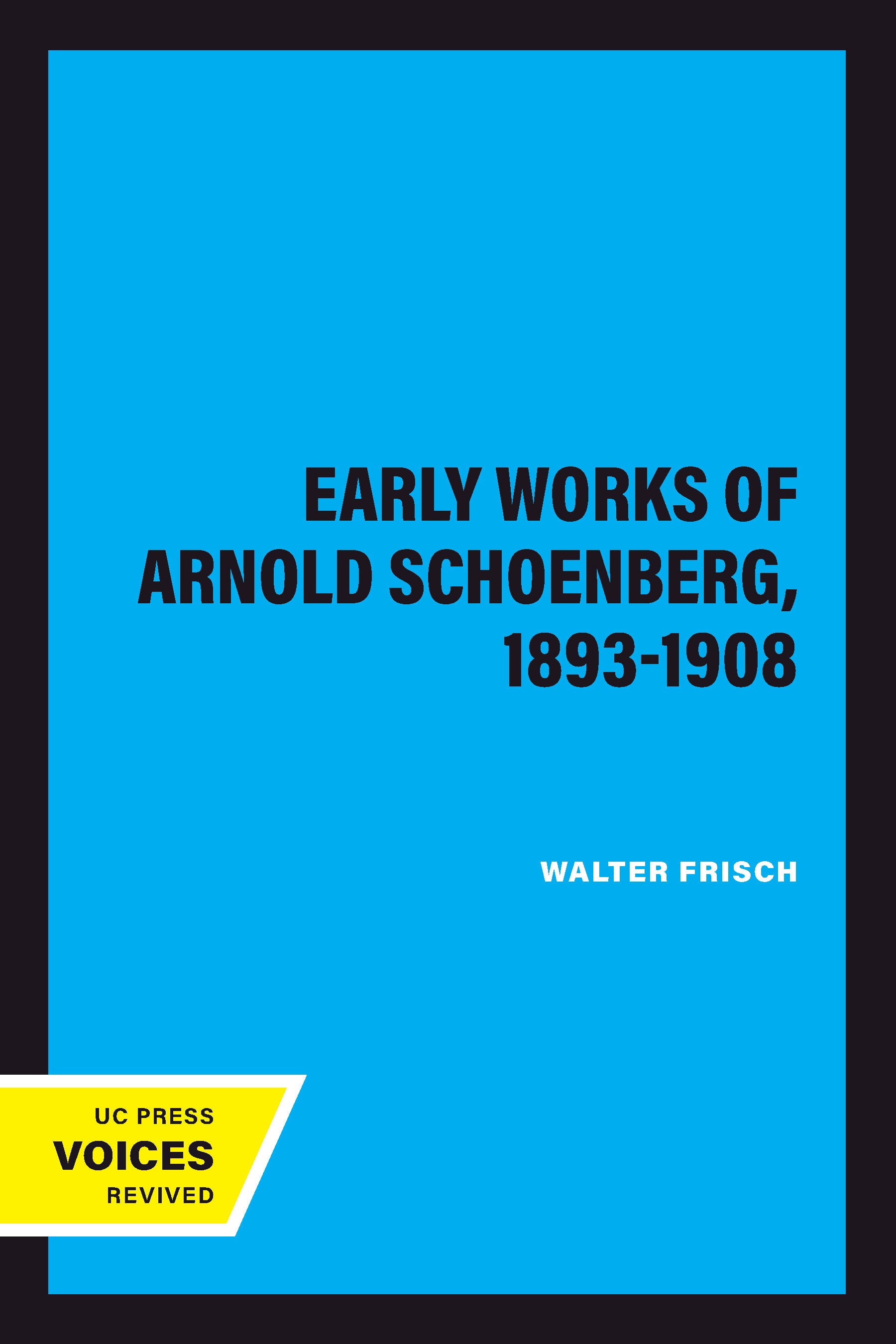 The Early Works of Arnold Schoenberg, 1893-1908 1st Edition 9780520322370 0520322371