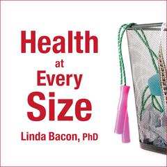 Health At Every Size: The Surprising Truth About Your Weight Audiobook, by Linda Bacon