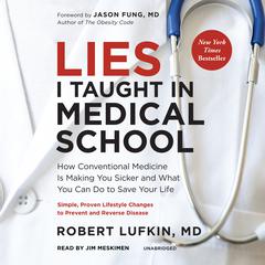 Lies I Taught in Medical School: How Conventional Medicine Is Making You Sicker and What You Can Do to Save Your Own Life Audiobook, by Robert Lufkin