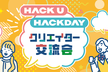 Hack U & Hack Day クリエイター交流会