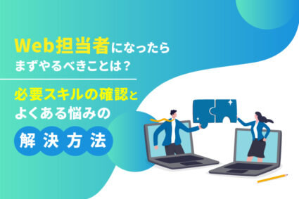 Web担当者になったらまずやるべきことは？必要スキルの確認とよくある悩みの解決方法