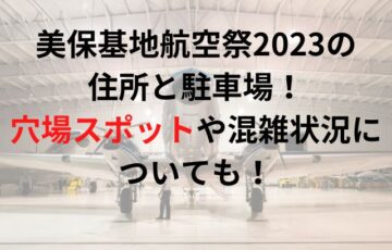 美保基地航空祭2023の住所と駐車場は？穴場スポットや混雑状況についても！