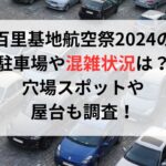 百里基地航空祭2024の駐車場や混雑状況は？穴場スポットや屋台も調査！