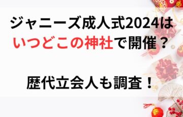 ジャニーズ成人式2024はいつどこの神社で開催？歴代立会人も調査！