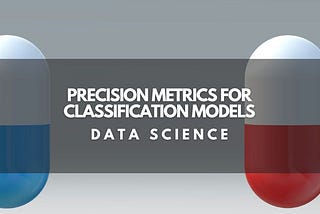 Precision Metrics for Classification Models