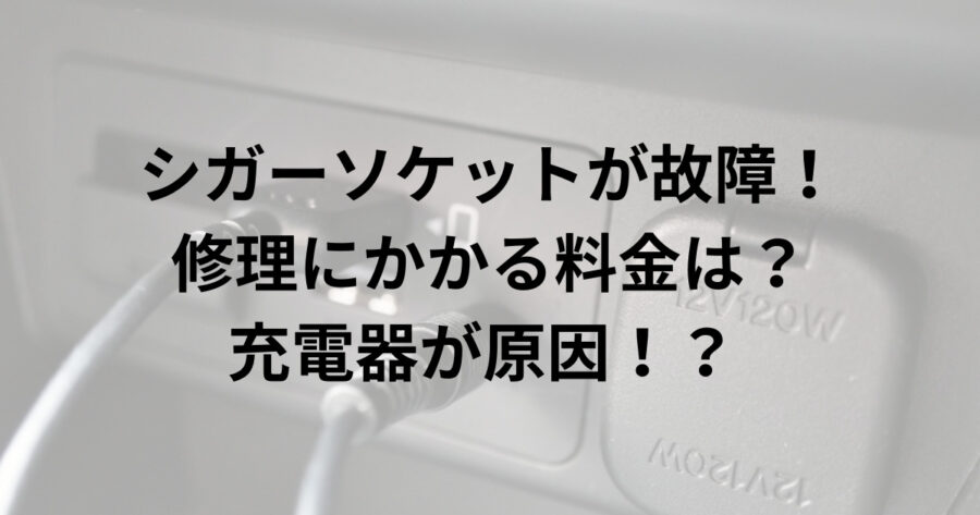 シガーソケットが故障！修理にかかる料金は？充電器が原因！？