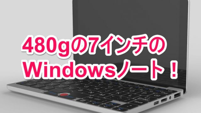 480gの7インチWindows10ノートがクラウドファンディングに登場っ！早速支援したぞ！