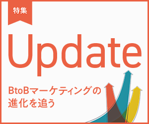 【特集】Update：BtoBマーケティングの進化を追う