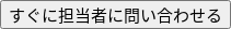 すぐに担当者に問い合わせる