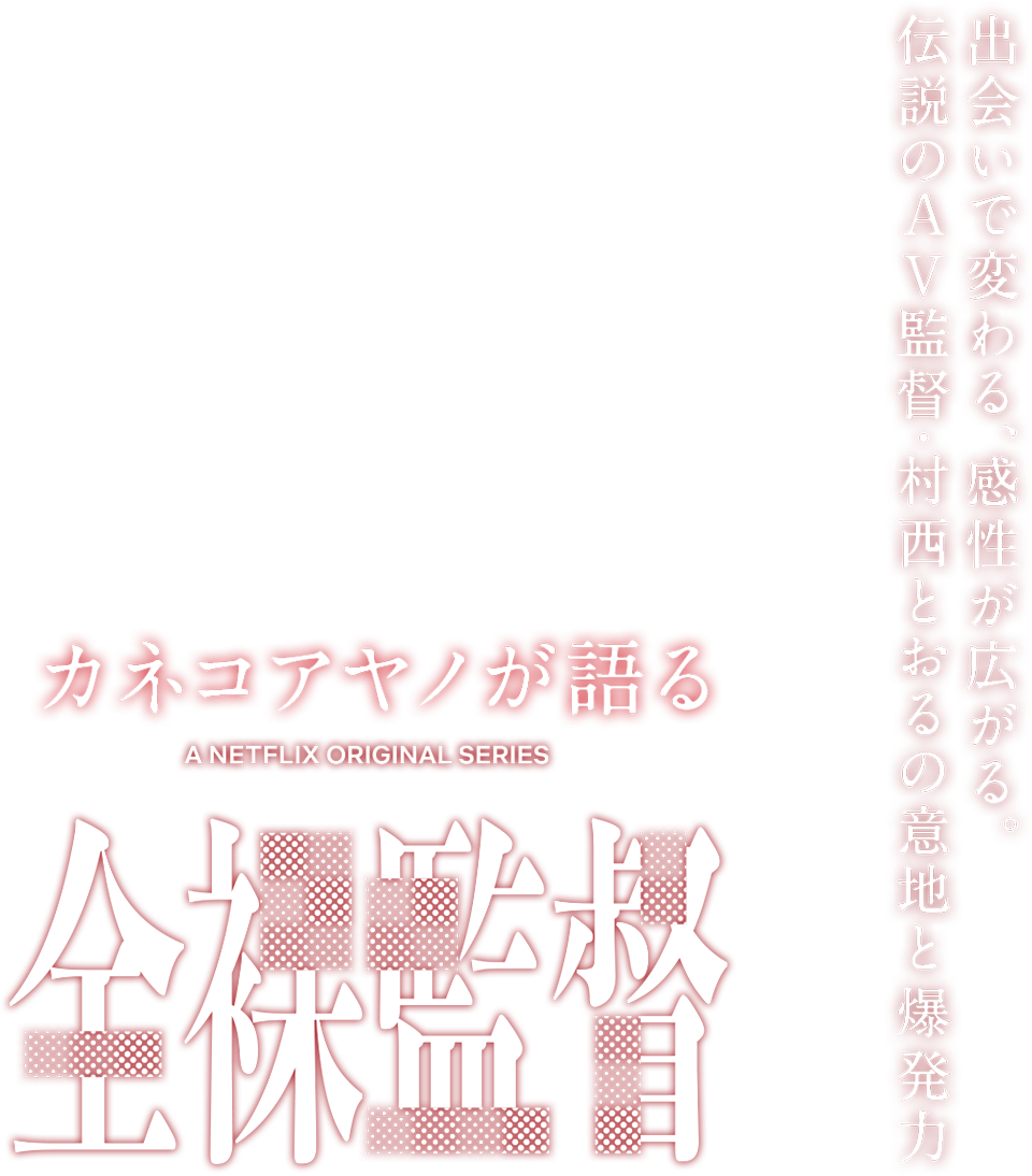 カネコアヤノが語る「全裸監督」｜出会いで変わる、感性が広がる。伝説のAV監督・村西とおるの意地と爆発力