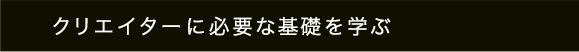 クリエイターに必要な基礎を学ぶ