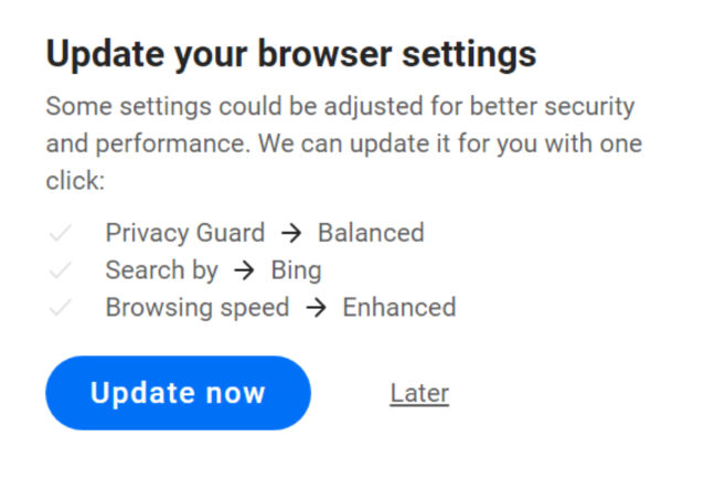 Screenshot of a message titled “Update your browser settings” and text: “Some settings could be adjusted for better security and performance. We can update you with just one click: Privacy Guard → Balanced, Search by → Bing, Browsing speed → Enhanced.” The big blue button says “Update now,” there is a small gray link next to it saying “Later.”