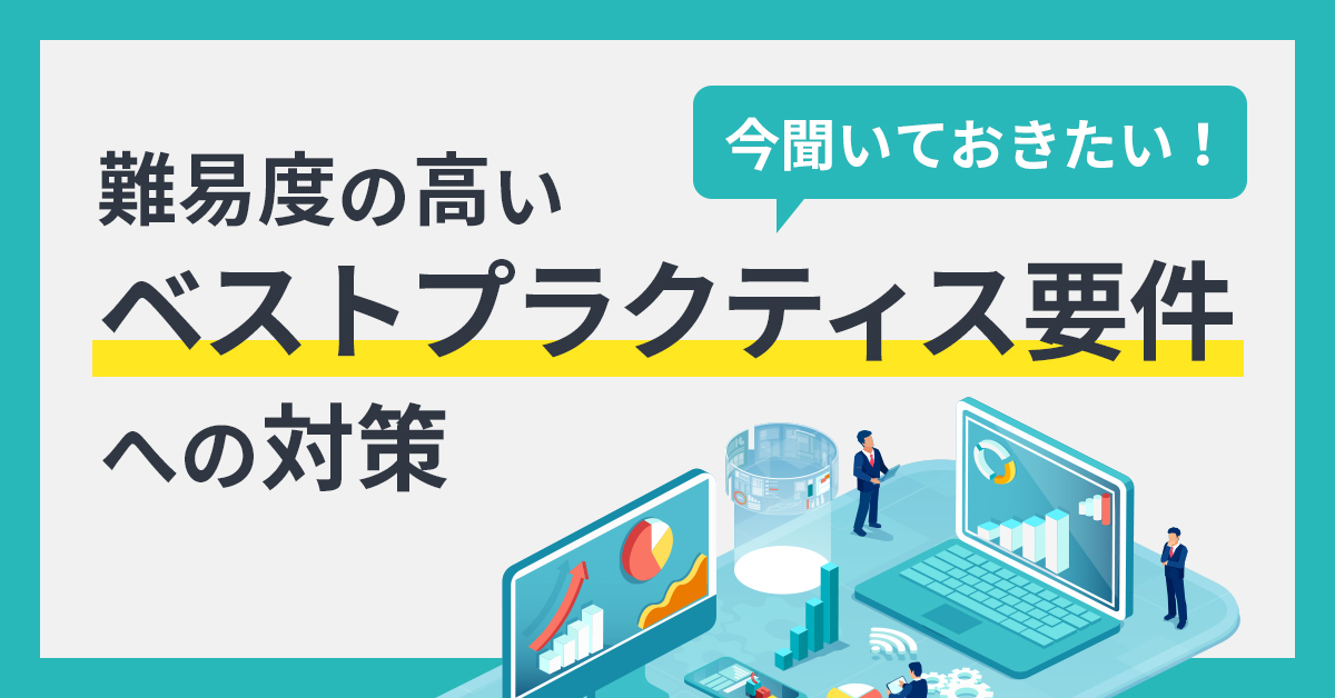 今聞いておきたい！難易度の高いベストプラクティス要件への対策