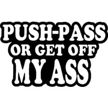tailgating tailgater push pass or get off my ass vinyl decal sticker 8" wide!