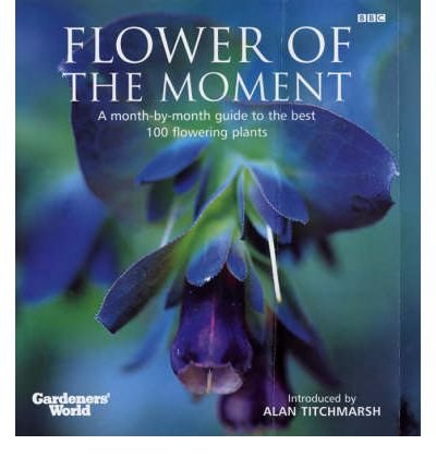 Stock image for "Gardeners' World" Flower of the Moment: A Month-by-month Guide to the Best 100 Flowering Plants for sale by AwesomeBooks