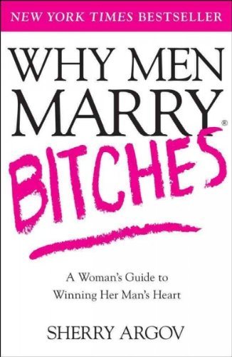 Stock image for Why Men Marry Bitches: The Nice Woman's Guide to Getting and Keeping a Man's Heart for sale by ThriftBooks-Atlanta