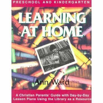Stock image for Learning at Home: Preschool & Kindergarten : A Christian Parent's Guide With Day-By-Day Lesson Plans Using the Library As a Resource for sale by Half Price Books Inc.