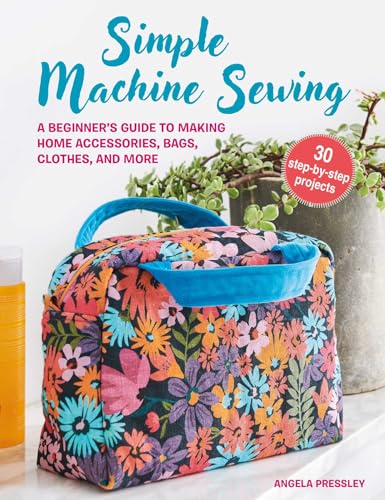 Stock image for Simple Machine Sewing: 30 step-by-step projects: A beginner's guide to making home accessories, bags, clothes, and more for sale by Campbell Bookstore